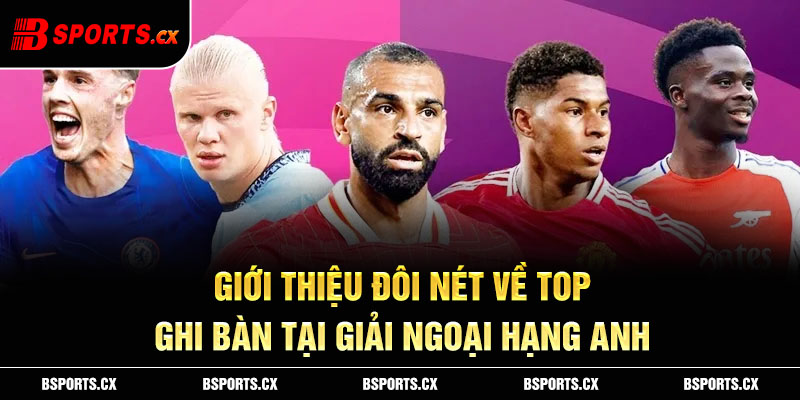 Giới thiệu đôi nét về Top ghi bàn tại giải Ngoại Hạng Anh
